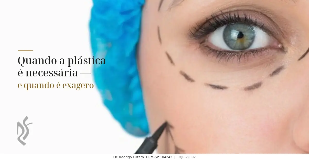 Quando a plástica é necessária — e quando é exagero · Clínica Fuzaro